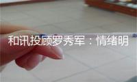 和讯投顾罗秀军：情绪明显回暖且逐渐高涨时可适当加仓