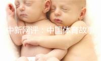 中新网评：中国体育故事，让中华体育精神具象化